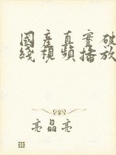 国产真实破处在线视频播放