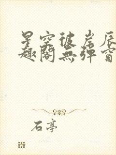 星空彼岸辰东笔趣阁无弹窗