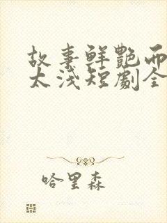 故事鲜艳而缘分太浅短剧全集