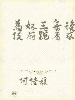 为奴三年后整个侯府跪着求我原谅短剧合集