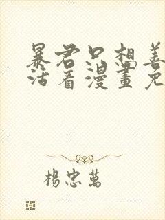 暴君只想善良的活着漫画免费