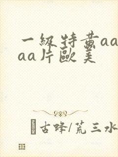 一级特黄aaaaa片欧美