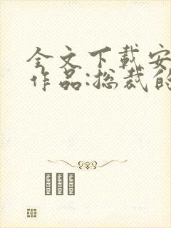 全文下载安知晓作品:总裁的替身前妻