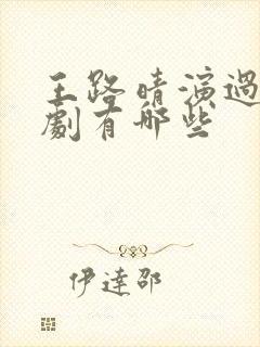 王路晴演过的短剧有哪些