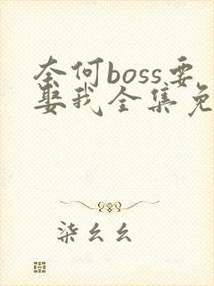 奈何boss要娶我全集免费高清