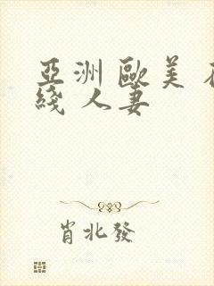 亚洲 欧美 在线 人妻