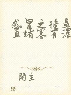 感冒之后鼻子一直堵塞有浓鼻涕