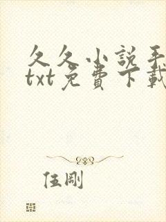 久久小说手机版txt免费下载