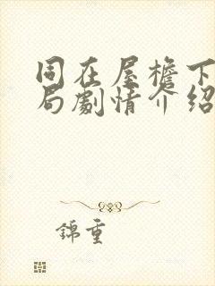 同在屋檐下大结局剧情介绍