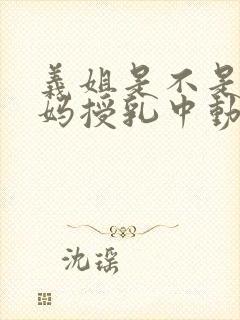 义姐是不是良妈妈授乳中动漫