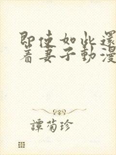 即使如此还是爱着妻子动漫在线观看