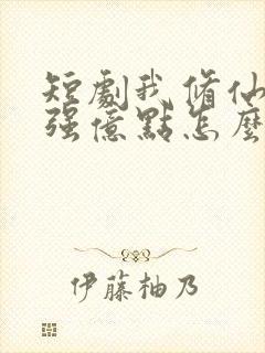 短剧我修仙多年强亿点怎么了免费完整观看