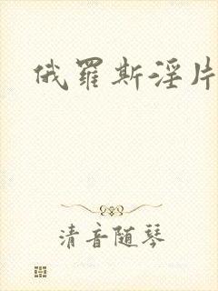 俄罗斯淫片毛片