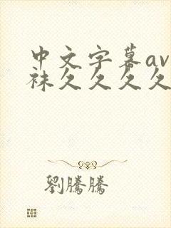 中文字幕av丝袜久久久久久久久