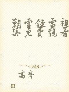 朝雪录电视剧全集免费观看