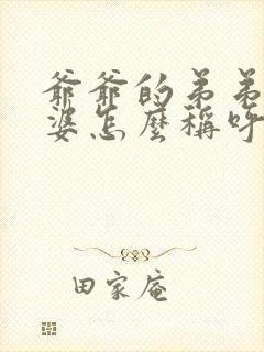 爷爷的弟弟的老婆怎么称呼