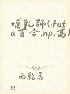 哺乳师(futa百合,np,高h)