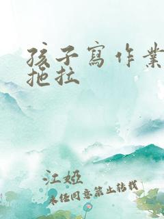 孩子写作业走神拖拉