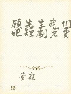 顾先生我们订婚吧短剧免费观看