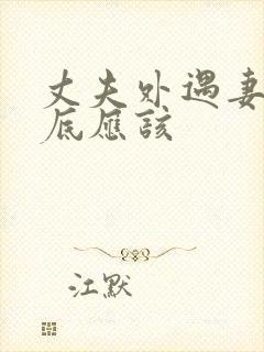 丈夫外遇妻子到底应该