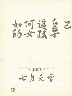 如何追自己喜欢的女孩子