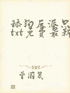 舔狗反派只想苟txt免费最新章节