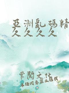 亚洲乱码精品久久久久久