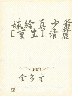 嫁给真少爷他舅[重生] 清麓