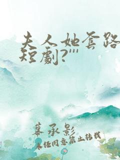 夫人她套路太深短剧?'''