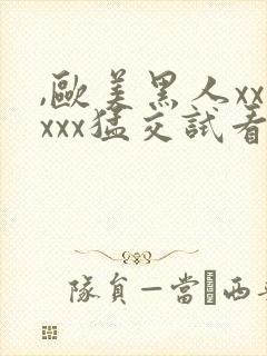 ,欧美黑人xxxxx猛交试看