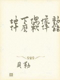 地下偶像动漫用什么软件能看