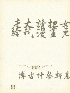 老大请把女儿交给我漫画免费阅读