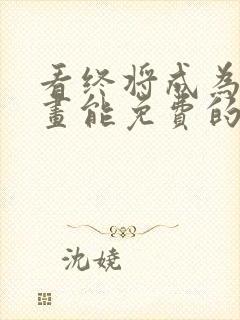 看终将成为你漫画能免费的阅读软件