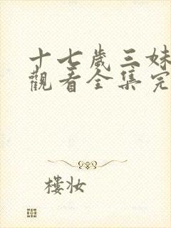 十七岁三妹免费观看全集完整版