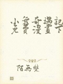 小舞奇遇记3d免费漫画下拉式