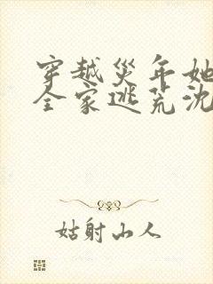 穿越灾年她带着全家逃荒沈东月