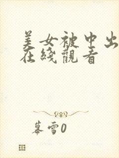 美女被中出视频在线观看