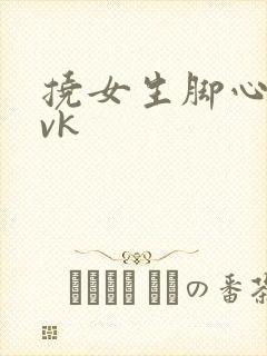 挠女生脚心痒痒vk