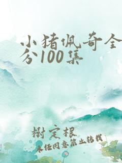 小猪佩奇全集部分100集