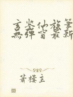 玄鉴仙族笔趣阁无弹窗最新章节