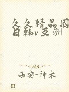 久久精品国产v日韩v亚洲