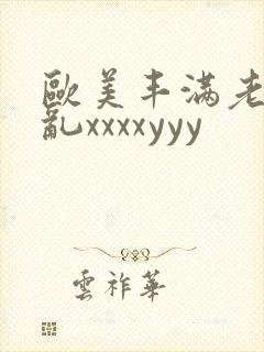 欧美丰满老妇熟乱xxxxyyy