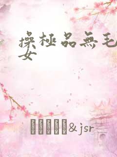 操极品无毛白虎女