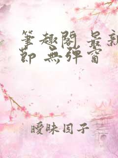 笔趣阁 最新章节 无弹窗