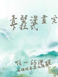 青蟹漫画完整版下拉式