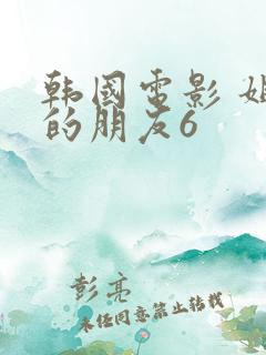 韩国电影 姐姐的朋友6