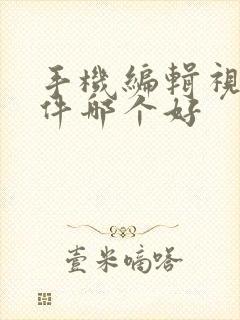 手机编辑视频软件哪个好