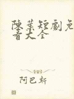陈叶短剧免费观看大全