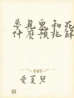 梦见鬼和死人是什么预兆解梦