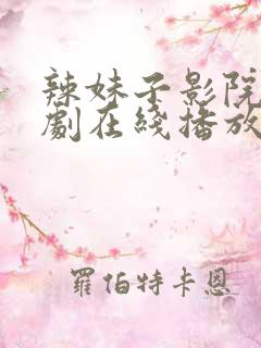 辣妹子影院电视剧在线播放免费观看动漫